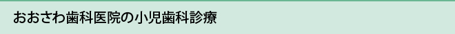 おおさわ歯科医院の小児歯科診療